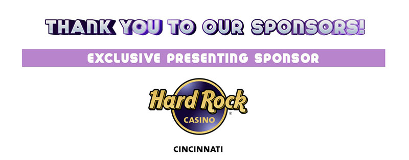 Thank you to our sponsors: Exclusive Presenting Sponsor: Hard Rock Casino Cincinnati